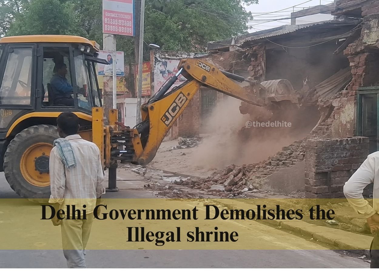 Delhi Government Demolishes the Illegal shrine